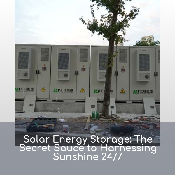 Solar Energy Storage: The Secret Sauce to Harnessing Sunshine 24/7
